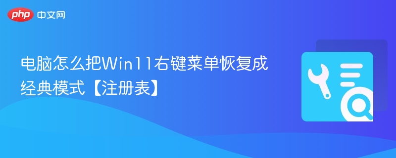Win11右键菜单恢复经典方法