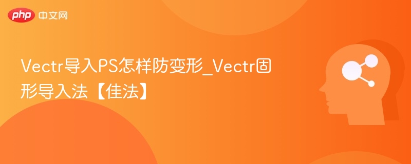 Vectr导入PS怎样防变形_Vectr固形导入法【佳法】