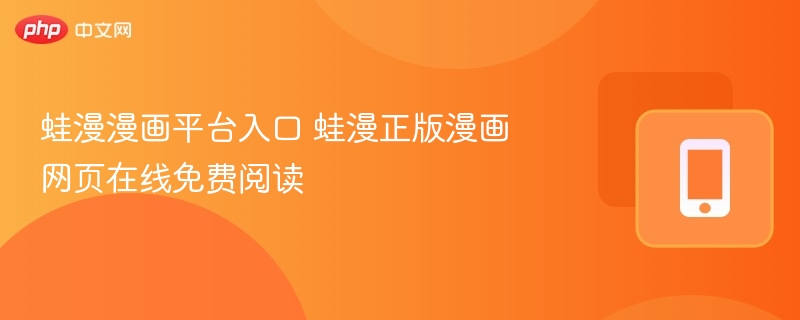 蛙漫漫画平台入口 蛙漫正版漫画网页在线免费阅读