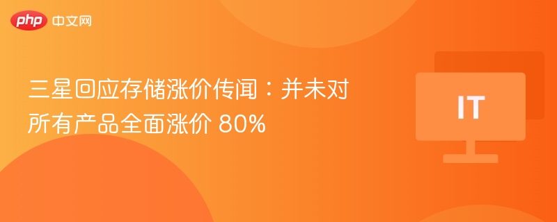 三星回应存储涨价：80%属实？