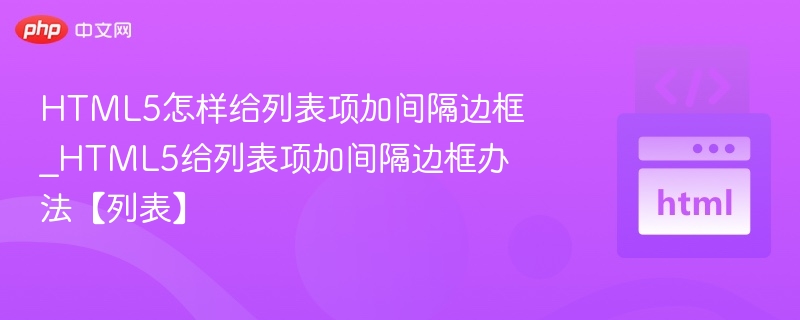 HTML5怎样给列表项加间隔边框_HTML5给列表项加间隔边框办法【列表】