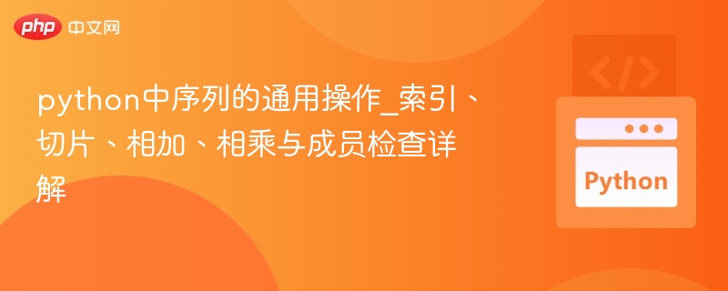 Python序列操作全解析：索引、切片、相加、相乘与判断