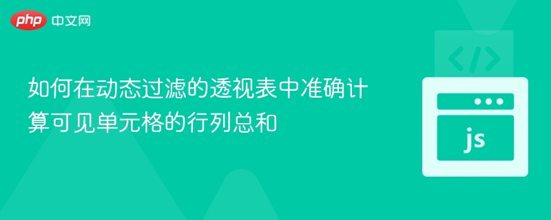 动态透视表可见行列总和计算技巧
