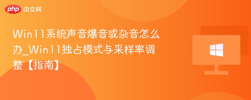 Win11声音杂音爆音怎么解决