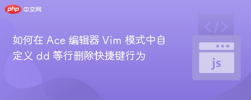 Ace编辑器Vim模式dd快捷键设置