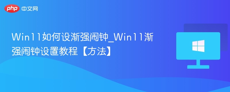 Win11渐强闹钟怎么设置