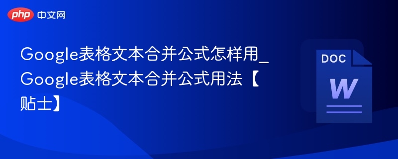 Google表格文本合并公式怎样用_Google表格文本合并公式用法【贴士】