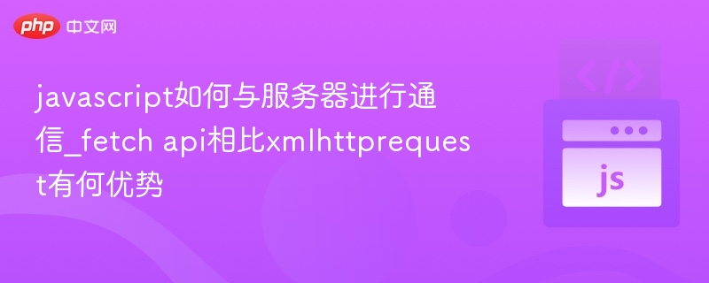 FetchAPI更简洁高效，支持Promise，兼容性更好，是现代开发首选。