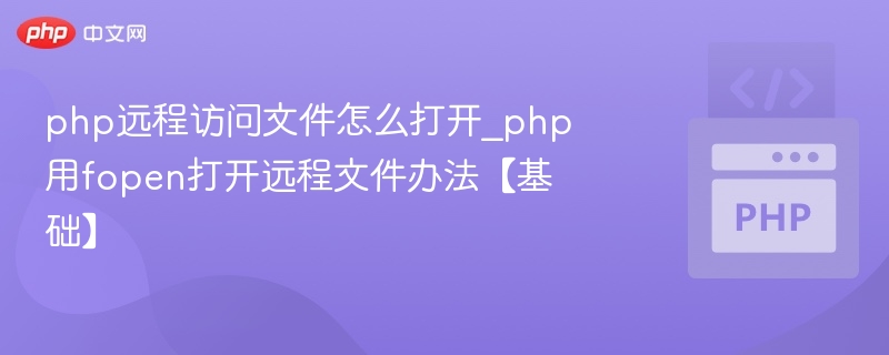php远程访问文件怎么打开_php用fopen打开远程文件办法【基础】