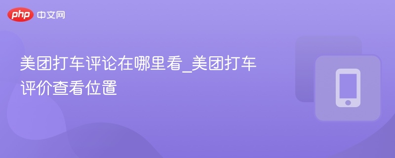 美团打车评论怎么查？