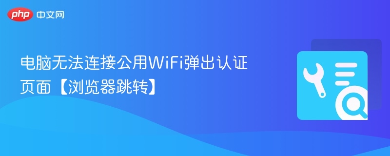 电脑连WiFi弹出认证页面怎么解决