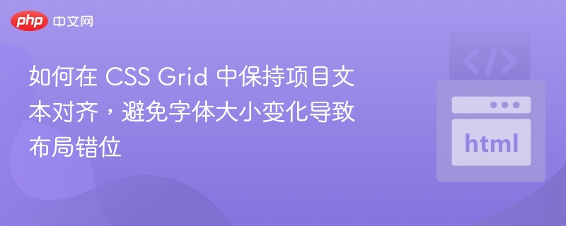 如何在 CSS Grid 中保持项目文本对齐,避免字体大小变化导致布局错位