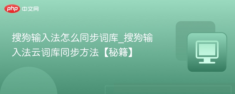 搜狗输入法怎么同步词库_搜狗输入法云词库同步方法【秘籍】