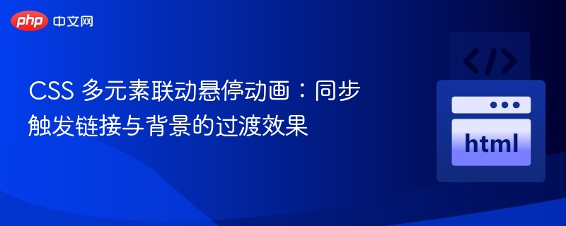 CSS多元素悬停联动效果实现技巧