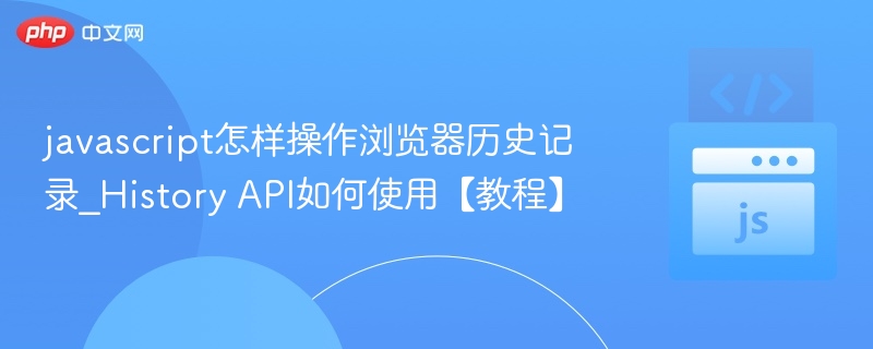 javascript怎样操作浏览器历史记录_History API如何使用【教程】