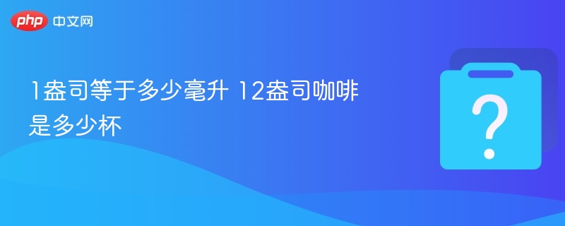 1盎司等于多少毫升 12盎司咖啡是多少杯