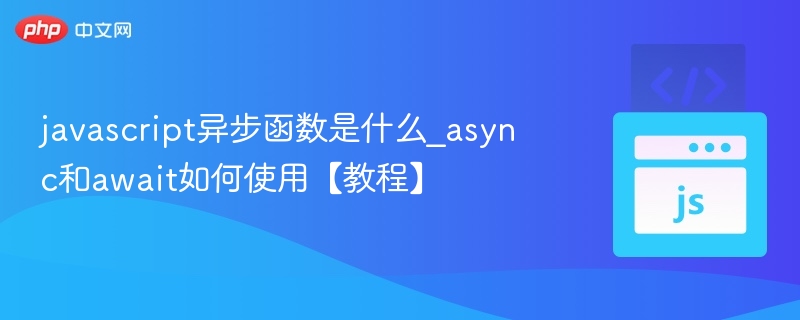 javascript异步函数是什么_async和await如何使用【教程】