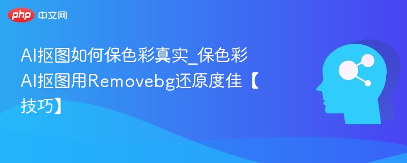 AI抠图保色彩，Removebg还原更真实