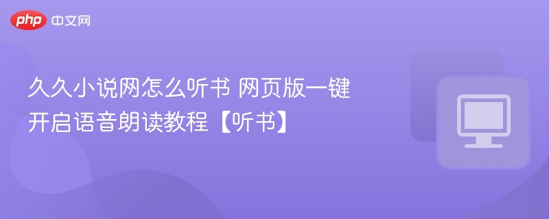 久久小说网怎么听书 网页版一键开启语音朗读教程【听书】