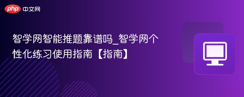 智学网推题靠谱吗？真实效果揭秘