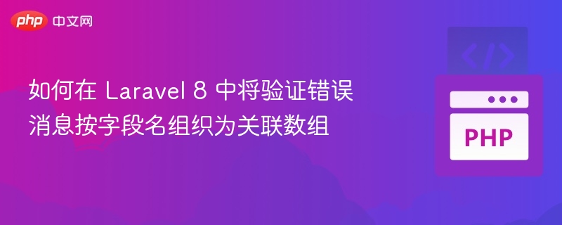 如何在 Laravel 8 中将验证错误消息按字段名组织为关联数组
