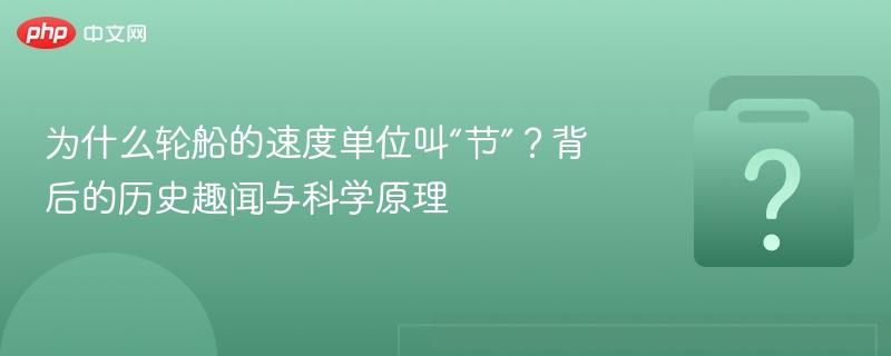 “节”为何是船速单位？历史与科学解析