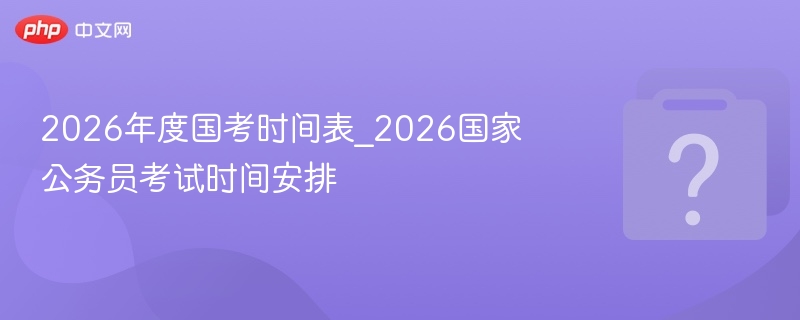 2026国考时间及备考攻略