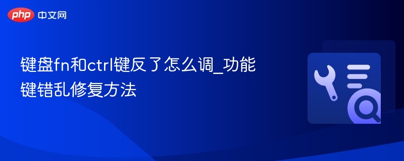 键盘fn和ctrl键反了怎么调_功能键错乱修复方法