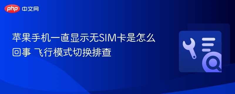 苹果手机无SIM卡显示解决方法飞行模式排查步骤