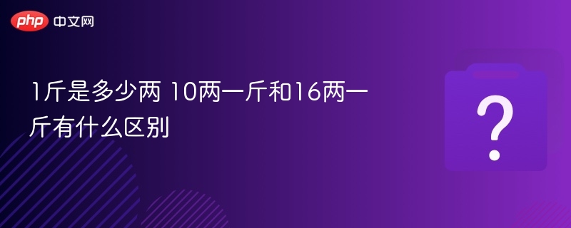 1斤等于多少两？10两与16两的区别解析