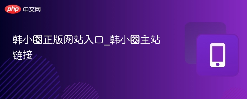 韩小圈官网入口及主站地址
