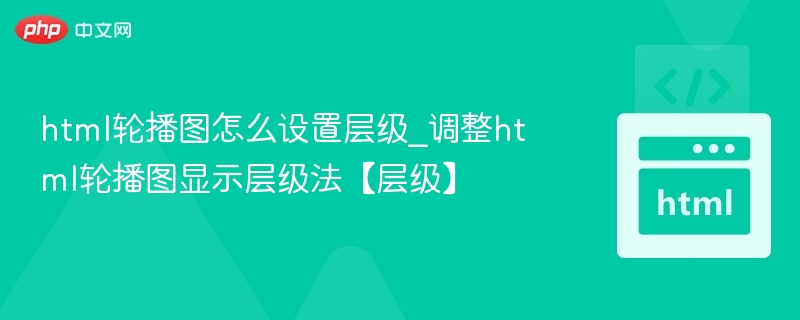 html轮播图怎么设置层级_调整html轮播图显示层级法【层级】