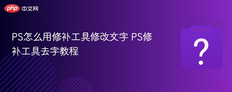 PS怎么用修补工具修改文字 PS修补工具去字教程