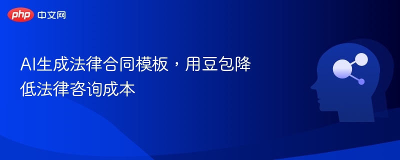 AI生成法律合同模板，用豆包降低法律咨询成本