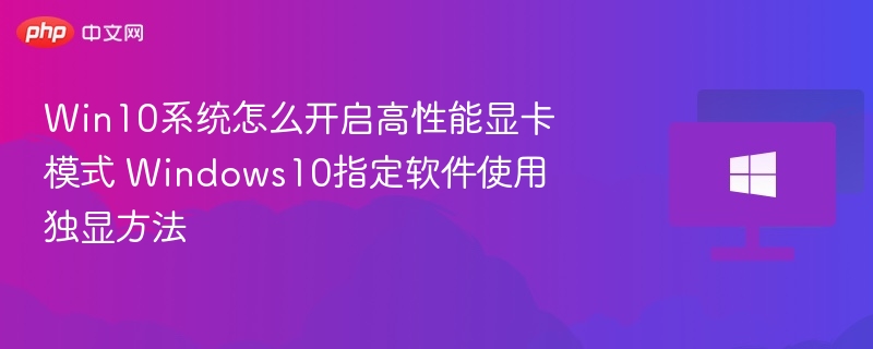 Win10独显模式开启方法及指定软件使用教程