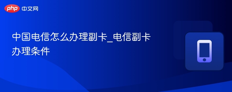电信副卡办理条件及流程详解