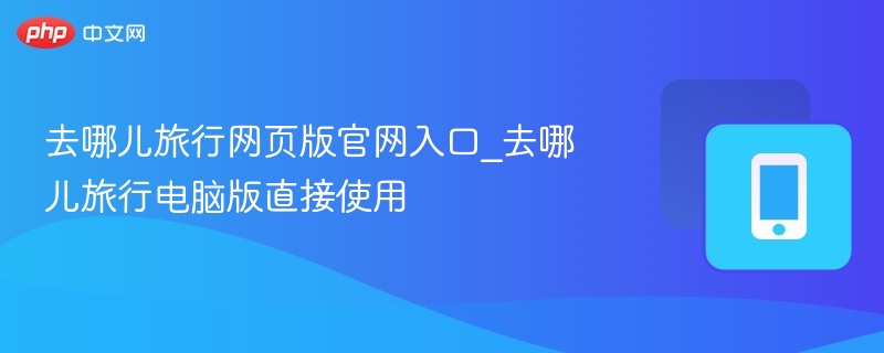 去哪儿官网入口及电脑版使用教程