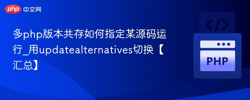 多php版本共存如何指定某源码运行_用updatealternatives切换【汇总】