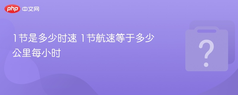 1节是多少时速 1节航速等于多少公里每小时