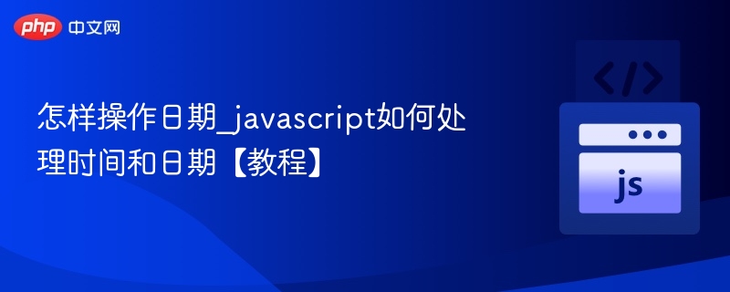 怎样操作日期_javascript如何处理时间和日期【教程】