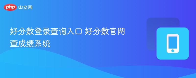 好分数查分入口及登录方法详解