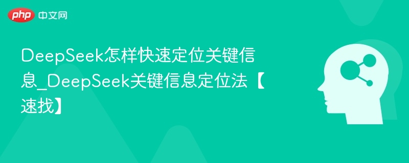 DeepSeek怎样快速定位关键信息_DeepSeek关键信息定位法【速找】