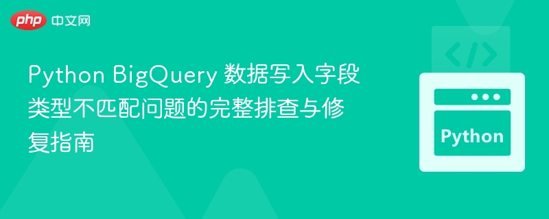 BigQuery字段类型错误排查与解决方法