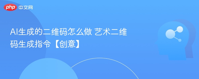 艺术二维码生成方法及AI指令详解