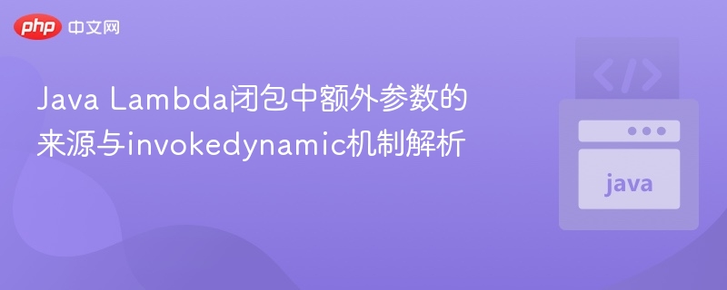 JavaLambda参数来源与invokedynamic机制解析