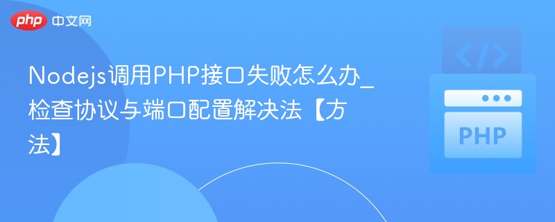 Nodejs调用PHP接口失败怎么办_检查协议与端口配置解决法【方法】