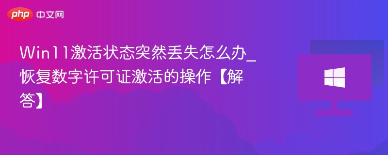 Win11激活丢失怎么恢复？数字许可证修复方法