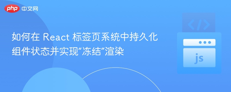 React标签页状态保存与渲染优化技巧