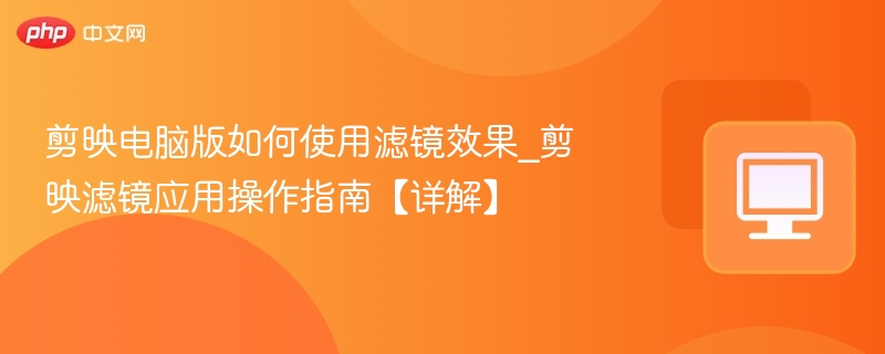 剪映滤镜怎么用？操作教程详解