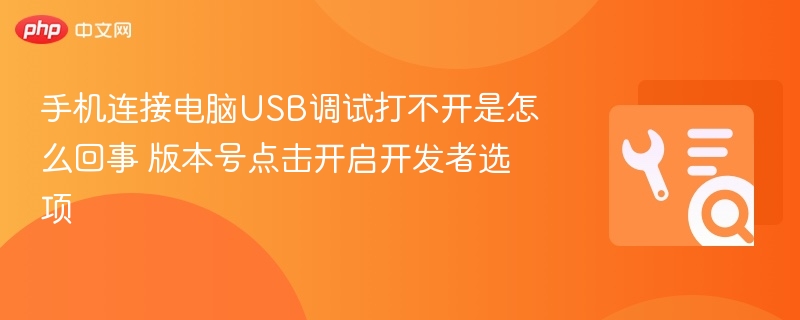 手机USB调试开启教程及开发者选项设置方法